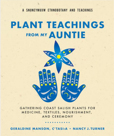 Plant Teachings from My Auntie. Gathering Coast Salish Plants for Medicine, Textiles, Nourishment, and Ceremony