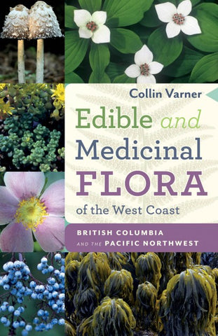 Edible and Medicinal Flora of the West Coast: British Columbia and the Pacific Northwest